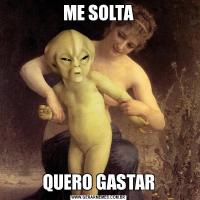 ME SOLTAQUERO GASTAR