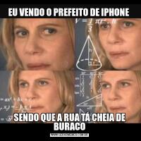 EU VENDO O PREFEITO DE IPHONE SENDO QUE A RUA TÁ CHEIA DE BURACO