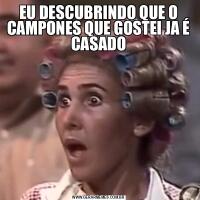 EU DESCUBRINDO QUE O CAMPONES QUE GOSTEI JA É CASADO