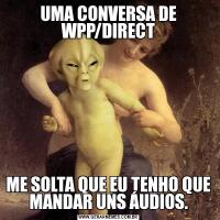 UMA CONVERSA DE WPP/DIRECTME SOLTA QUE EU TENHO QUE MANDAR UNS ÁUDIOS.