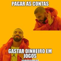 PAGAR AS CONTASGASTAR DINHEIRO EM JOGOS