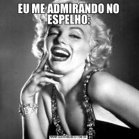 EU ME ADMIRANDO NO ESPELHO: