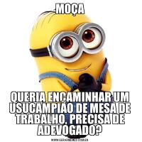 MOÇAQUERIA ENCAMINHAR UM USUCAMPIÃO DE MESA DE TRABALHO, PRECISA DE ADEVOGADO?