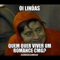 OI LINDASQUEM QUER VIVER UM ROMANCE CMG?