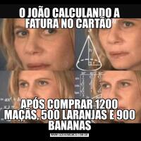 O JOÃO CALCULANDO A FATURA NO CARTÃO APÓS COMPRAR 1200 MAÇÃS, 500 LARANJAS E 900 BANANAS