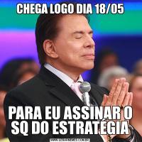 CHEGA LOGO DIA 18/05PARA EU ASSINAR O SQ DO ESTRATÉGIA