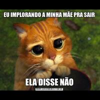 EU IMPLORANDO A MINHA MÃE PRA SAIRELA DISSE NÃO