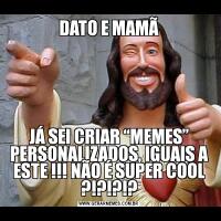 DATO E MAMÃJÁ SEI CRIAR “MEMES” PERSONALIZADOS, IGUAIS A ESTE !!! NÃO É SUPER COOL ?!?!?!?