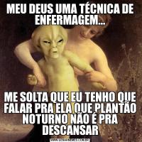 MEU DEUS UMA TÉCNICA DE ENFERMAGEM...ME SOLTA QUE EU TENHO QUE FALAR PRA ELA QUE PLANTÃO NOTURNO NÃO É PRA DESCANSAR