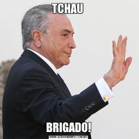 TCHAU BRIGADO!