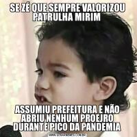 SE ZÉ QUE SEMPRE VALORIZOU PATRULHA MIRIM ASSUMIU PREFEITURA E NÃO ABRIU NENHUM PROEJRO DURANTE PICO DA PANDEMIA 