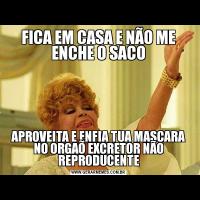 FICA EM CASA E NÃO ME ENCHE O SACOAPROVEITA E ENFIA TUA MASCARA NO ORGAÕ EXCRETOR NÃO REPRODUCENTE