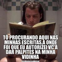 TÔ PROCURANDO AQUI NAS MINHAS ESCRITAS,A ONDE FOI QUE EU AUTORIZEI VC A DAR PALPITES NA MINHA VIDINHA