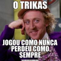 O TRIKASJOGOU COMO NUNCA PERDEU COMO SEMPRE