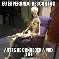 EU ESPERANDO DESCONTOS ANTES DE CONHECER A MAX LIFE