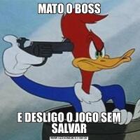 MATO O BOSSE DESLIGO O JOGO SEM SALVAR
