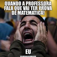 QUANDO A PROFESSORA FALA QUE VAI TER PROVA DE MATEMATICA!EU