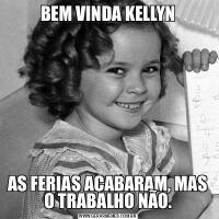BEM VINDA KELLYNAS FERIAS ACABARAM, MAS O TRABALHO NÃO.