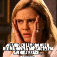 QUANDO EU LEMBRO QUE A ULTIMA NOVELA QUE GOSTEI FOI AVENIDA BRASIL...