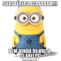 SUAS FÉRIAS ACABARAM!!!BEM-VINDA DE VOLTA, CLARELYS