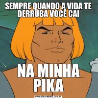 SEMPRE QUANDO A VIDA TE DERRUBA VOCÊ CAINA MINHA PIKA