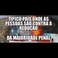 TÍPICO PAÍS ONDE AS PESSOAS SÃO CONTRA A REDUÇÃODA MAIORIDADE PENAL