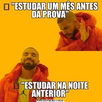 ❌ &QUOT;ESTUDAR UM MÊS ANTES DA PROVA&QUOT;✅ &QUOT;ESTUDAR NA NOITE ANTERIOR&QUOT;