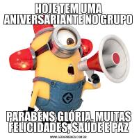 HOJE TEM UMA ANIVERSARIANTE NO GRUPOPARABÉNS GLÓRIA, MUITAS FELICIDADES, SAÚDE E PAZ