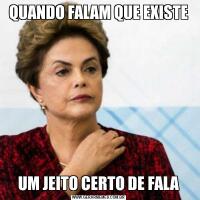 QUANDO FALAM QUE EXISTEUM JEITO CERTO DE FALA