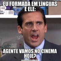 EU FORMADA EM LÍNGUAS E ELE:AGENTE VAMOS NO CINEMA HOJE?