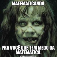 MATEMATICANDOPRA VOCÊ QUE TEM MEDO DA MATEMATICA