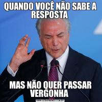 QUANDO VOCÊ NÃO SABE A RESPOSTA MAS NÃO QUER PASSAR VERGONHA 