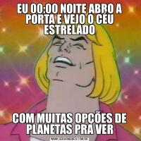 EU 00:00 NOITE ABRO A PORTA E VEJO O CÉU ESTRELADOCOM MUITAS OPÇÕES DE PLANETAS PRA VER