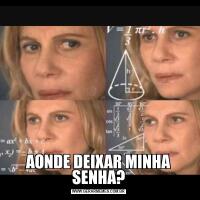 AONDE DEIXAR MINHA SENHA?