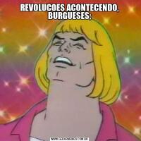 REVOLUCOES ACONTECENDO, BURGUESES;