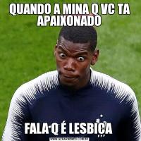 QUANDO A MINA Q VC TA APAIXONADOFALA Q É LESBICA 