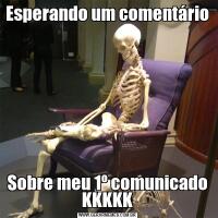 Esperando um comentário Sobre meu 1º comunicado KKKKK