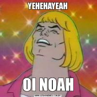 YEHEHAYEAHOI NOAH