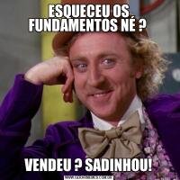 ESQUECEU OS FUNDAMENTOS NÉ ? VENDEU ? SADINHOU!