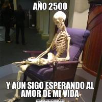 AÑO 2500Y AÚN SIGO ESPERANDO AL AMOR DE MI VIDA