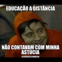 EDUCAÇÃO A DISTÂNCIANÃO CONTAVAM COM MINHA ASTÚCIA
