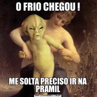 O FRIO CHEGOU !ME SOLTA PRECISO IR NA PRAMIL