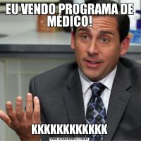 EU VENDO PROGRAMA DE MÉDICO!KKKKKKKKKKKK