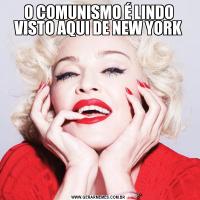 O COMUNISMO É LINDO VISTO AQUI DE NEW YORK