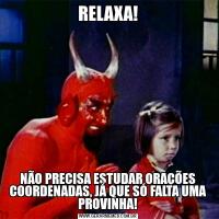 RELAXA!NÃO PRECISA ESTUDAR ORAÇÕES COORDENADAS, JÁ QUE SÓ FALTA UMA PROVINHA!