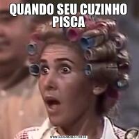 QUANDO SEU CUZINHO PISCA