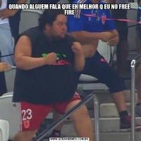 QUANDO ALGUEM FALA QUE EH MELHOR Q EU NO FREE FIRE