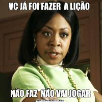 VC JÁ FOI FAZER  A LIÇÃO NÃO FAZ  NÃO VAI JOGAR