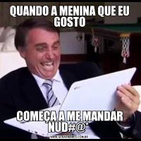QUANDO A MENINA QUE EU GOSTOCOMEÇA A ME MANDAR NUD#@* 