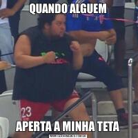 QUANDO ALGUEMAPERTA A MINHA TETA